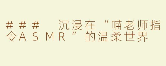 ### 沉浸在“喵老师指令ASMR”的温柔世界