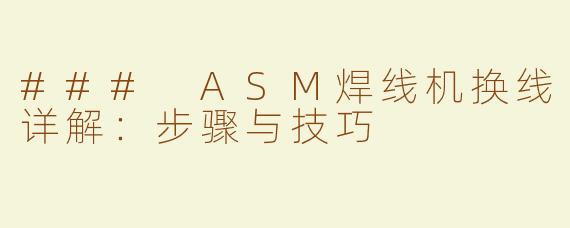 ### ASM焊线机换线详解：步骤与技巧