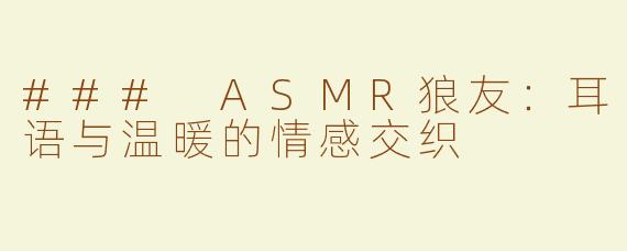 ### ASMR狼友：耳语与温暖的情感交织
