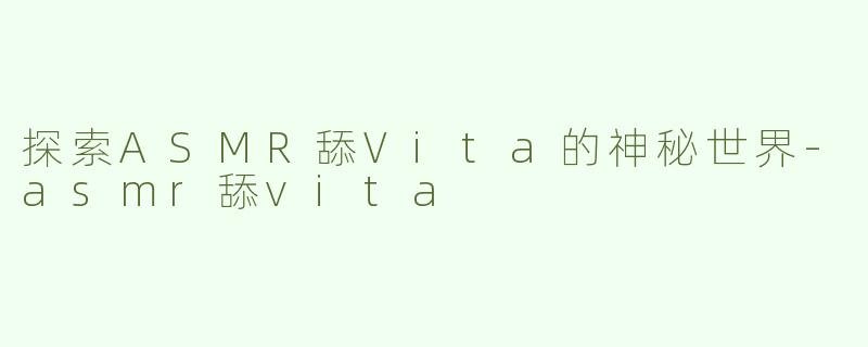 探索ASMR舔Vita的神秘世界