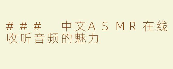 ### 中文ASMR在线收听音频的魅力