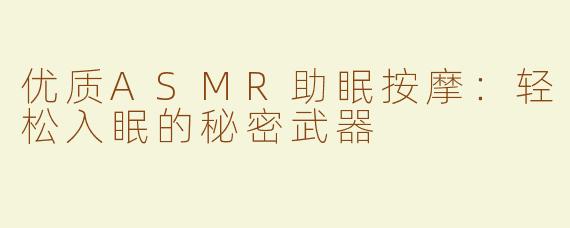优质ASMR助眠按摩：轻松入眠的秘密武器
