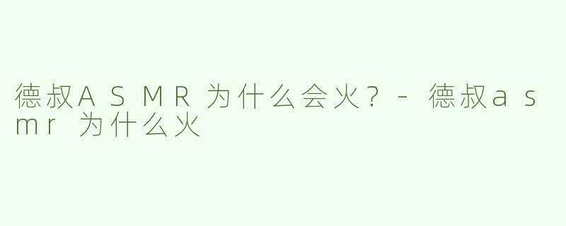德叔ASMR为什么会火？
