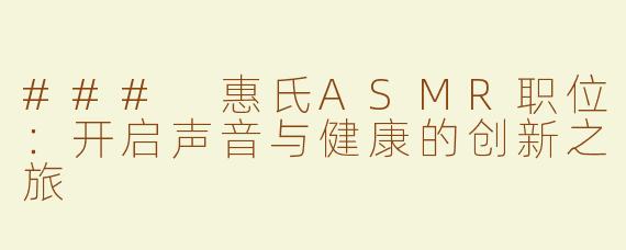 ### 惠氏ASMR职位：开启声音与健康的创新之旅
