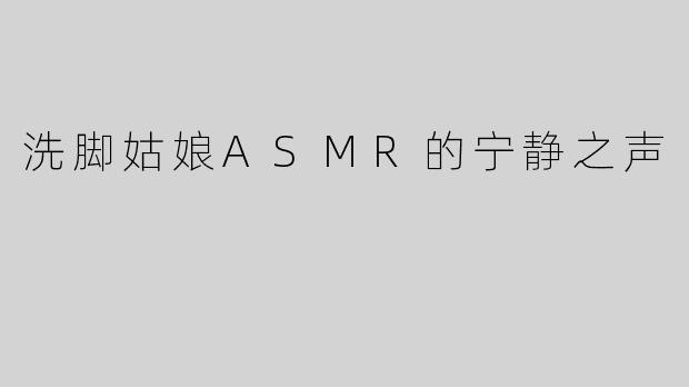 洗脚姑娘ASMR的宁静之声