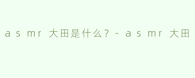 asmr大田是什么？