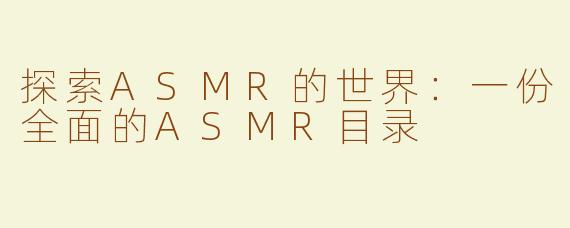 探索ASMR的世界：一份全面的ASMR目录