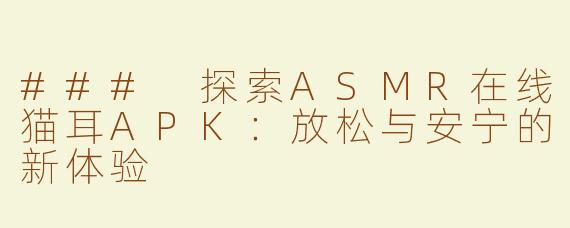 ### 探索ASMR在线猫耳APK：放松与安宁的新体验