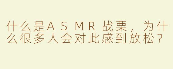 什么是ASMR战栗，为什么很多人会对此感到放松？
