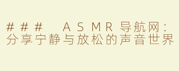 ### ASMR导航网：分享宁静与放松的声音世界