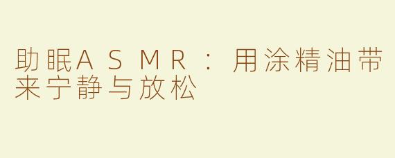 助眠ASMR：用涂精油带来宁静与放松