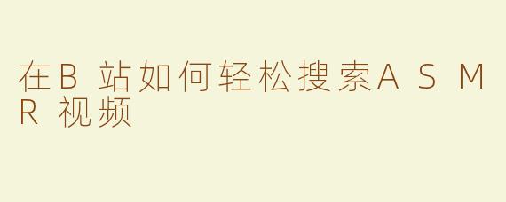 在B站如何轻松搜索ASMR视频