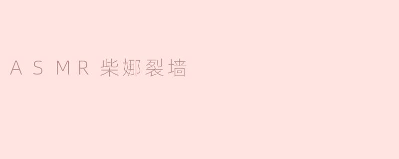 什么是ASMR柴娜裂墙，它的特点是什么？****