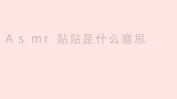 ASMR贴贴的含义与魅力