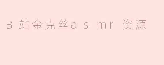 B站金克丝asmr资源