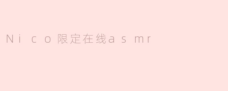 什么是“Nico限定在线ASMR”？**