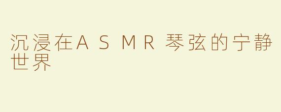 沉浸在ASMR琴弦的宁静世界