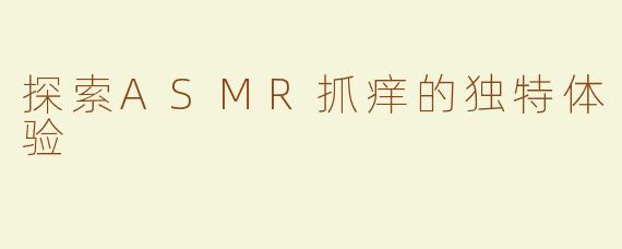 探索ASMR抓痒的独特体验