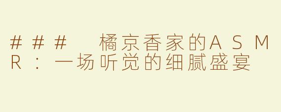 ### 橘京香家的ASMR：一场听觉的细腻盛宴
