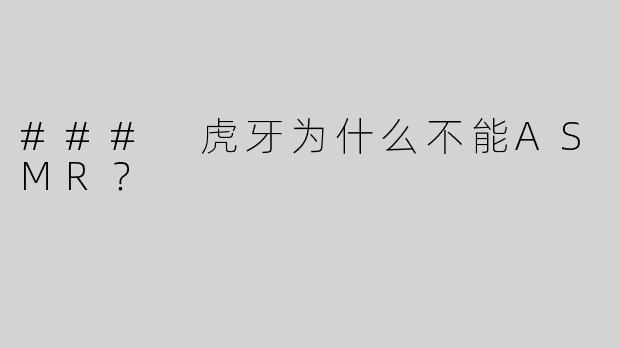 ### 虎牙为什么不能ASMR？