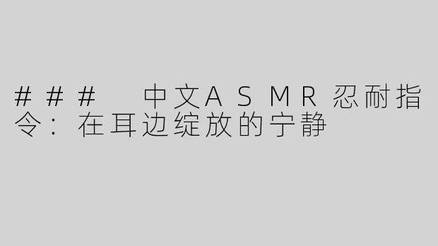### 中文ASMR忍耐指令：在耳边绽放的宁静