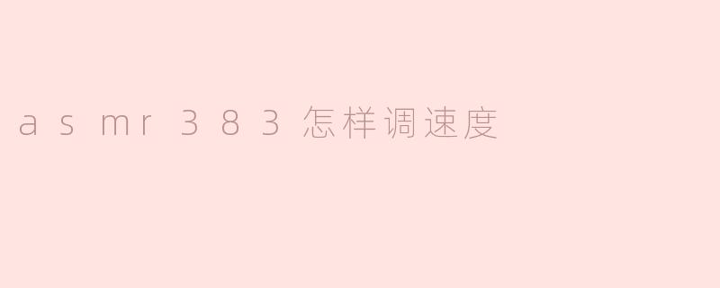 如何调节ASMR383的播放速度