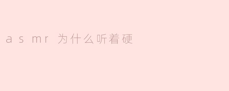 asmr为什么听着硬