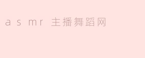 什么是ASMR主播舞蹈网，它的特点是什么？**