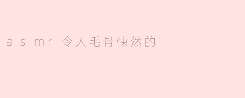 asmr令人毛骨悚然的