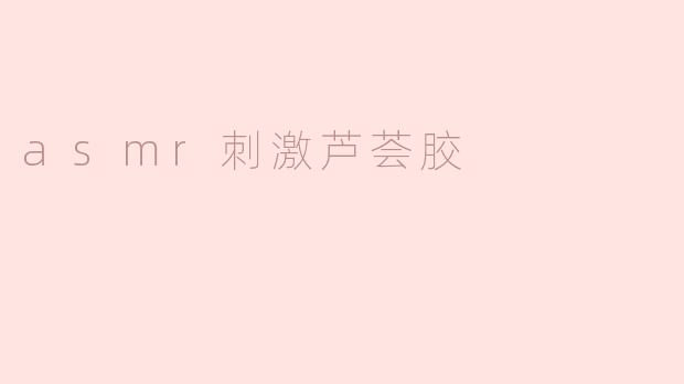 asmr刺激芦荟胶