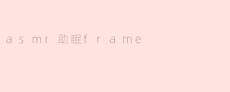 asmr助眠frame