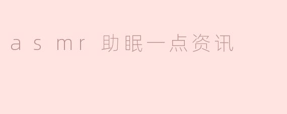 asmr助眠一点资讯