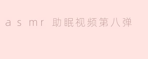 asmr助眠视频第八弹