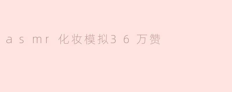 asmr化妆模拟36万赞