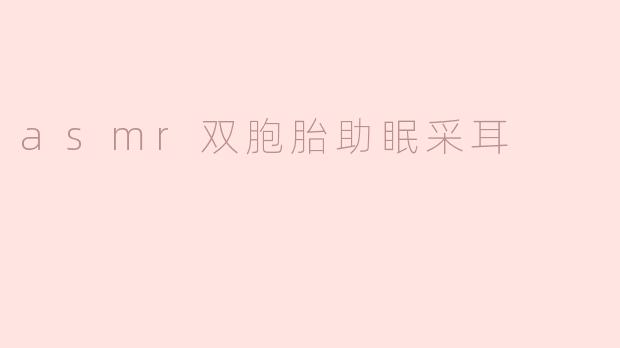 asmr双胞胎助眠采耳