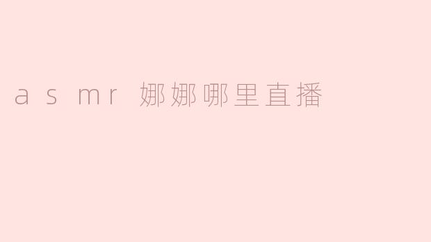 ### 探寻ASMR娜娜的直播之旅：她在哪儿与粉丝互动？