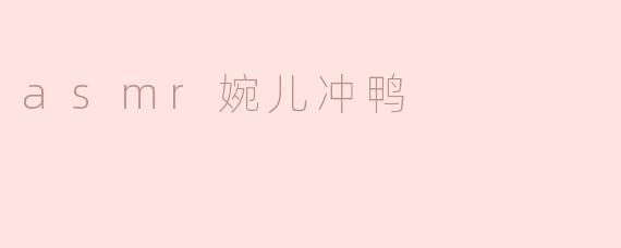什么是“asmr婉儿冲鸭”？  