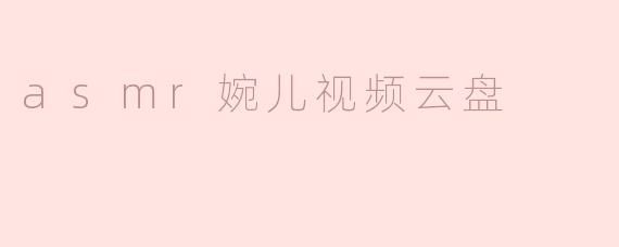 asmr婉儿视频云盘