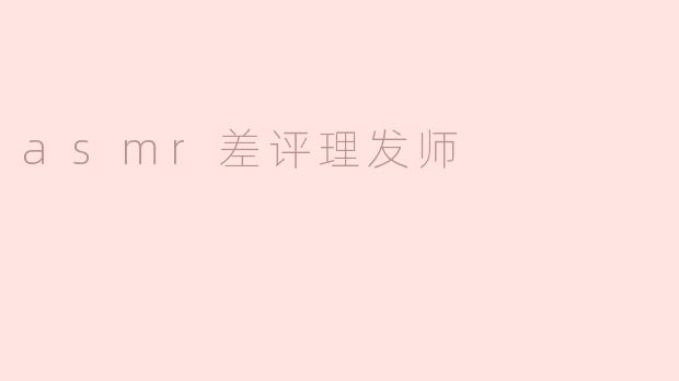 asmr差评理发师