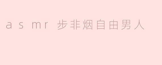 asmr步非烟自由男人