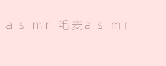什么是ASMR毛麦ASMR？**