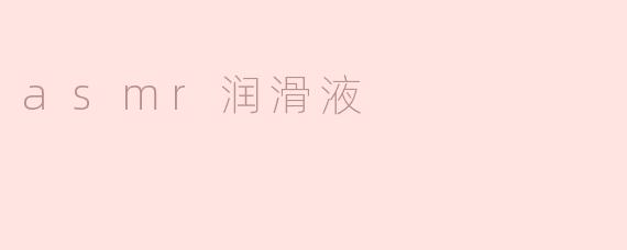asmr润滑液有什么特别之处？****