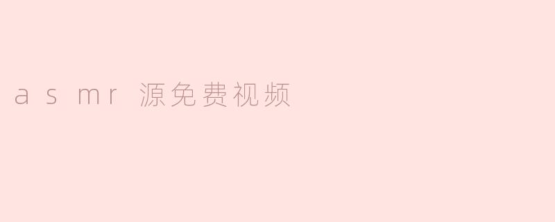 asmr源免费视频