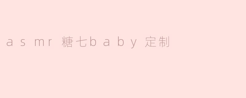 asmr糖七baby定制
