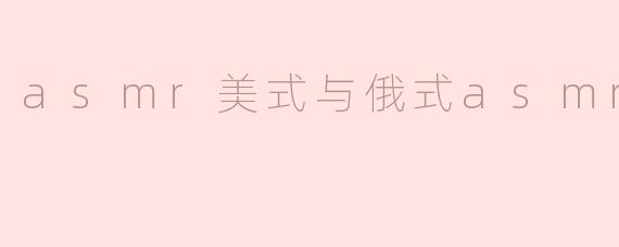asmr美式与俄式asmr区别