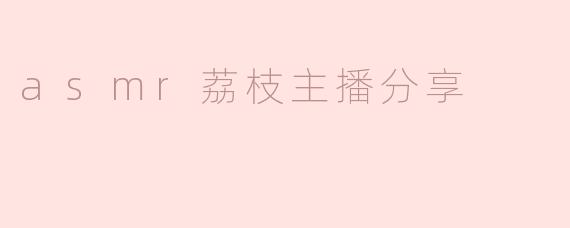 ### 荔枝主播的ASMR世界：声音的奇妙旅程