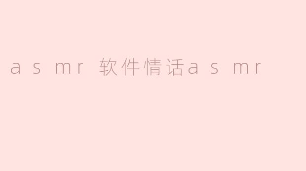 ### 沉浸在癒心的声音中——ASMR软件情话体验