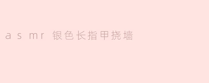 asmr银色长指甲挠墙