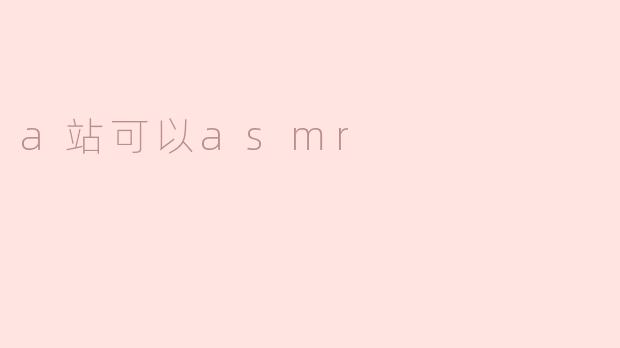 a站可以asmr