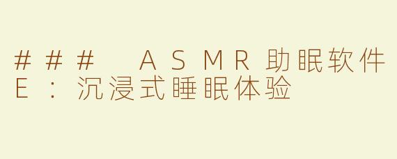 ### ASMR助眠软件E：沉浸式睡眠体验